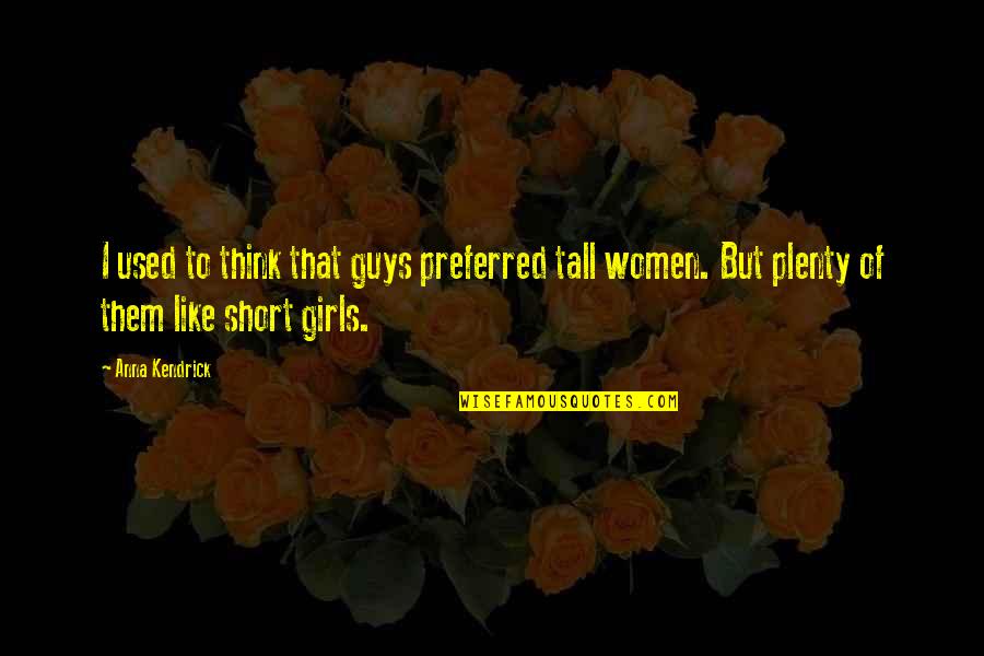 You Will Be Remembered Forever Quotes By Anna Kendrick: I used to think that guys preferred tall You Will Be Remembered Forever Quotes By Anna Kendrick: I used to think that guys preferred tall
