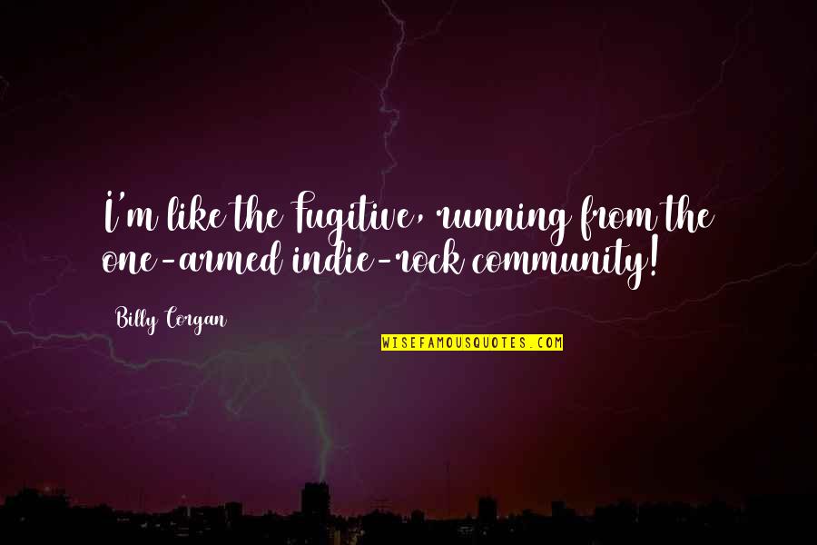 You Will Be Remembered Forever Quotes By Billy Corgan: I'm like the Fugitive, running from the one-armed