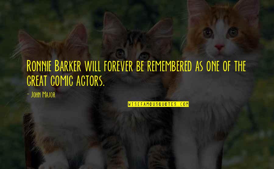 You Will Be Remembered Forever Quotes By John Major: Ronnie Barker will forever be remembered as one