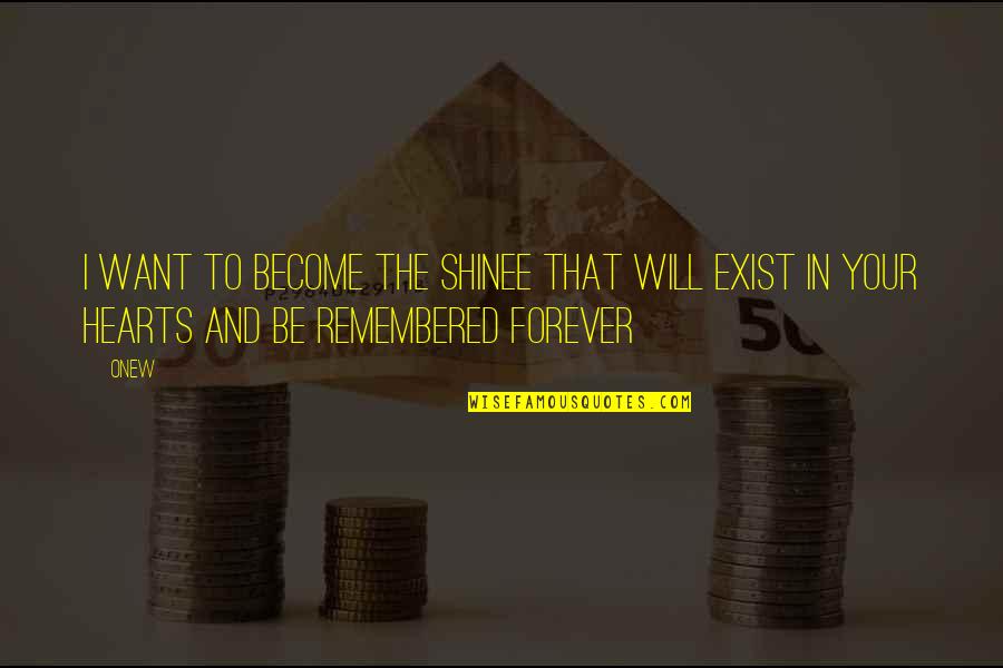 You Will Be Remembered Forever Quotes By Onew: I want to become the SHINee that will