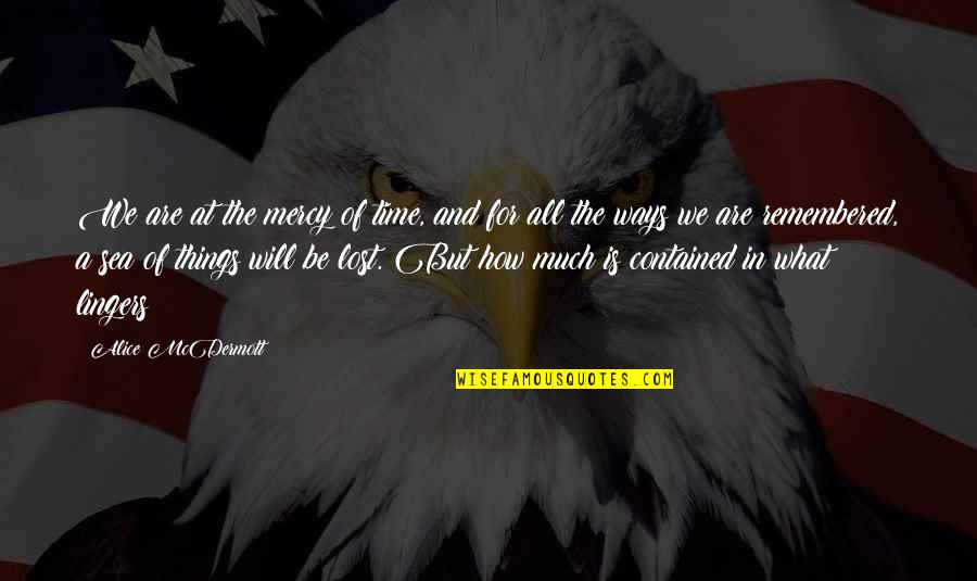 You Will Be Remembered Quotes By Alice McDermott: We are at the mercy of time, and You Will Be Remembered Quotes By Alice McDermott: We are at the mercy of time, and