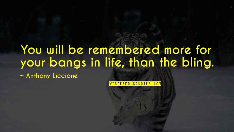 You Will Be Remembered Quotes By Anthony Liccione: You will be remembered more for your bangs