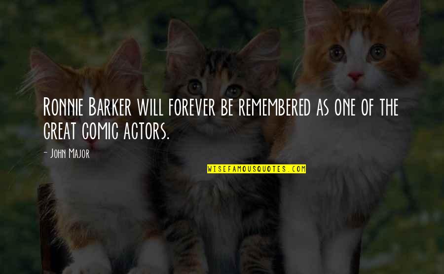 You Will Be Remembered Quotes By John Major: Ronnie Barker will forever be remembered as one