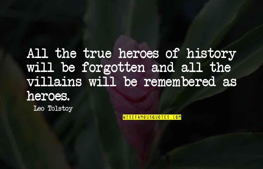 You Will Be Remembered Quotes By Leo Tolstoy: All the true heroes of history will be