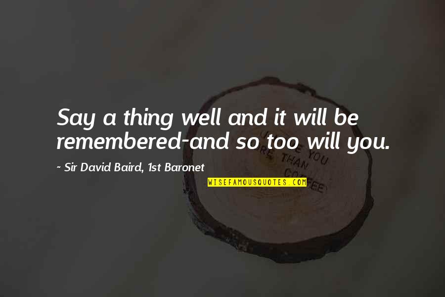 You Will Be Remembered Quotes By Sir David Baird, 1st Baronet: Say a thing well and it will be