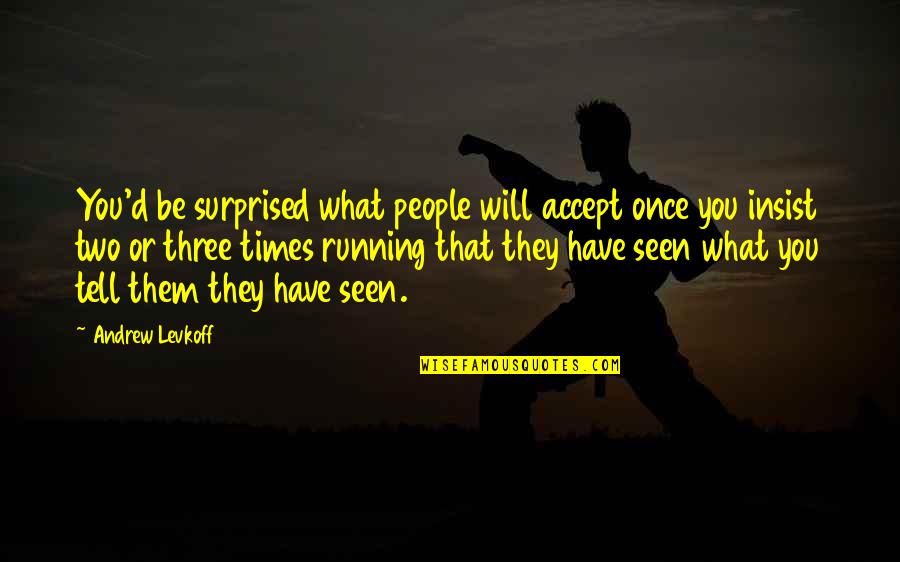 You Will Be Seen Quotes By Andrew Levkoff: You'd be surprised what people will accept once