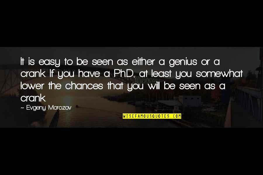 You Will Be Seen Quotes By Evgeny Morozov: It is easy to be seen as either