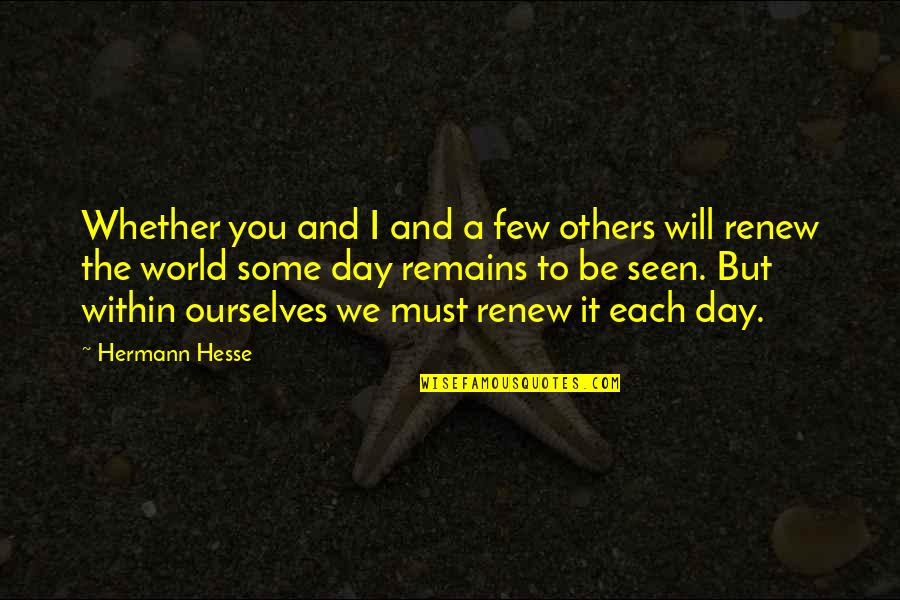 You Will Be Seen Quotes By Hermann Hesse: Whether you and I and a few others