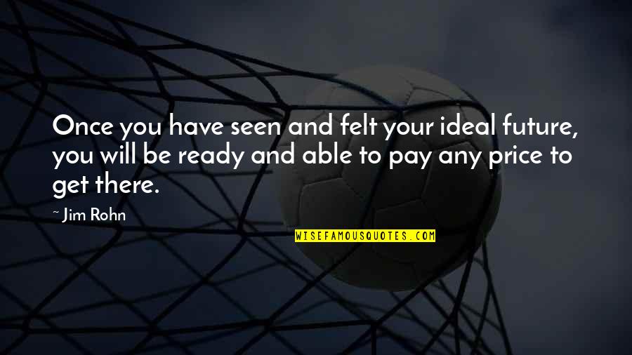 You Will Be Seen Quotes By Jim Rohn: Once you have seen and felt your ideal