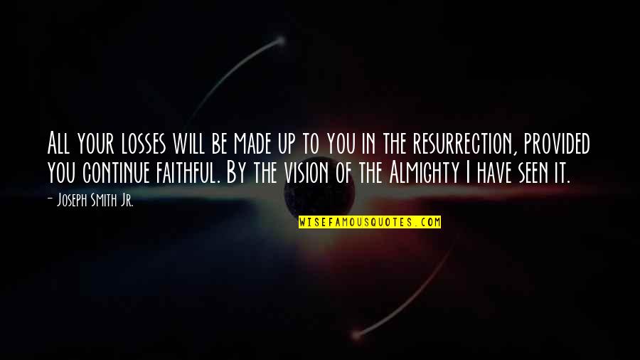 You Will Be Seen Quotes By Joseph Smith Jr.: All your losses will be made up to You Will Be Seen Quotes By Joseph Smith Jr.: All your losses will be made up to