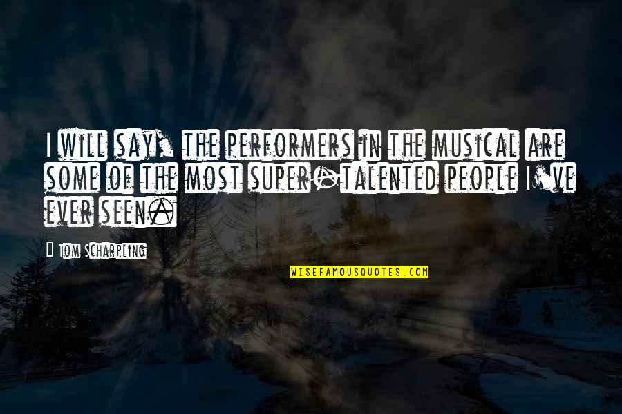 You Will Be Seen Quotes By Tom Scharpling: I will say, the performers in the musical You Will Be Seen Quotes By Tom Scharpling: I will say, the performers in the musical