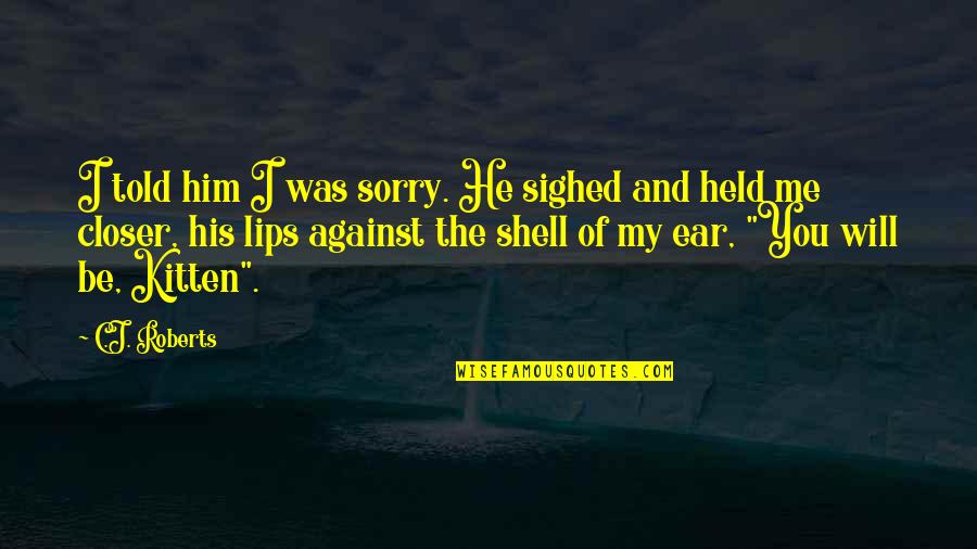 You Will Be Sorry Quotes By C.J. Roberts: I told him I was sorry. He sighed You Will Be Sorry Quotes By C.J. Roberts: I told him I was sorry. He sighed
