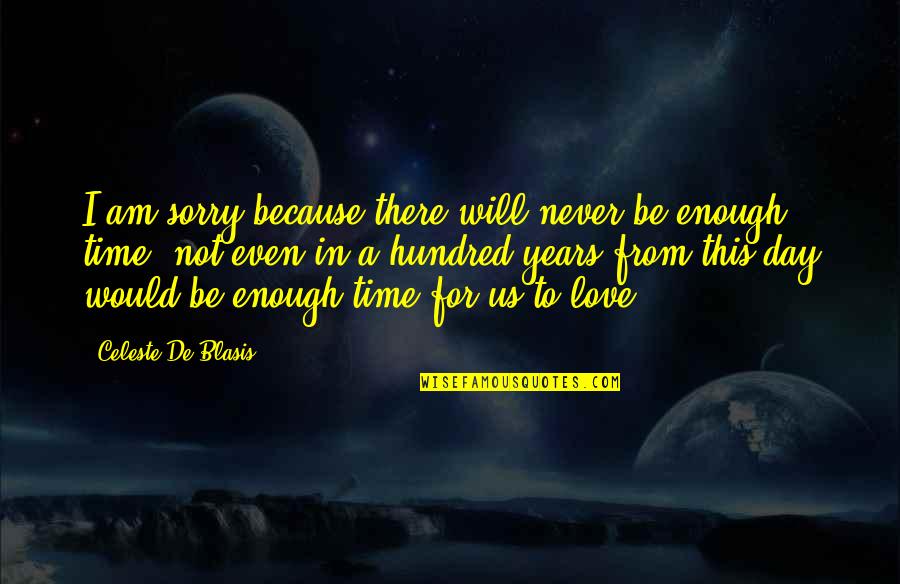 You Will Be Sorry Quotes By Celeste De Blasis: I am sorry because there will never be You Will Be Sorry Quotes By Celeste De Blasis: I am sorry because there will never be