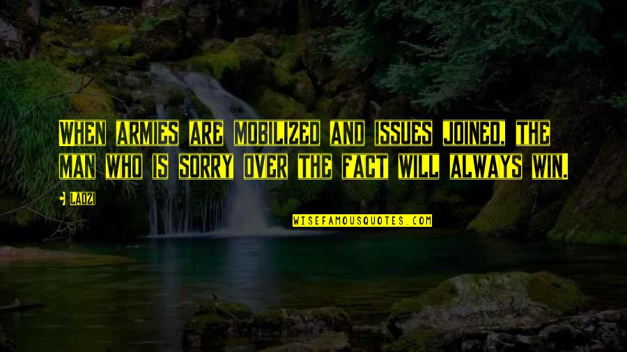 You Will Be Sorry Quotes By Laozi: When armies are mobilized and issues joined, the You Will Be Sorry Quotes By Laozi: When armies are mobilized and issues joined, the