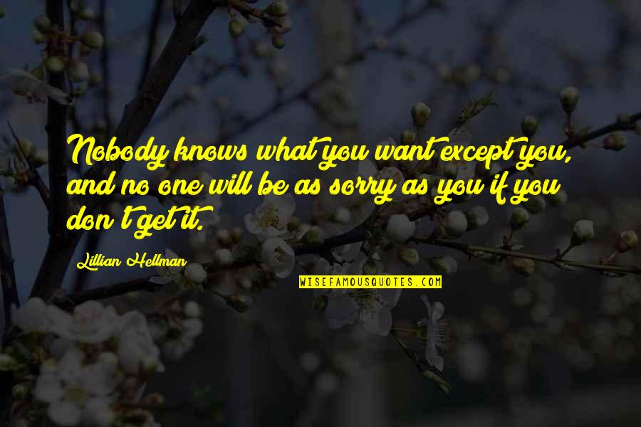 You Will Be Sorry Quotes By Lillian Hellman: Nobody knows what you want except you, and You Will Be Sorry Quotes By Lillian Hellman: Nobody knows what you want except you, and
