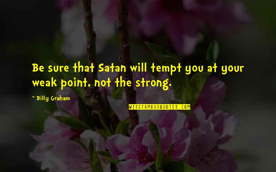You Will Be Strong Quotes By Billy Graham: Be sure that Satan will tempt you at