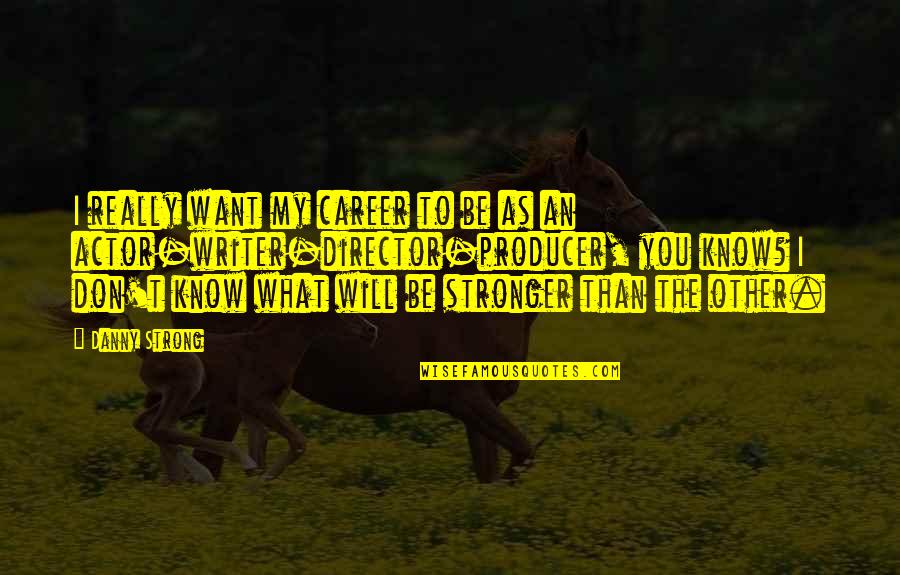 You Will Be Strong Quotes By Danny Strong: I really want my career to be as You Will Be Strong Quotes By Danny Strong: I really want my career to be as