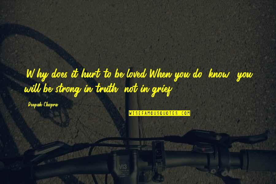 You Will Be Strong Quotes By Deepak Chopra: (W)hy does it hurt to be loved?When you You Will Be Strong Quotes By Deepak Chopra: (W)hy does it hurt to be loved?When you