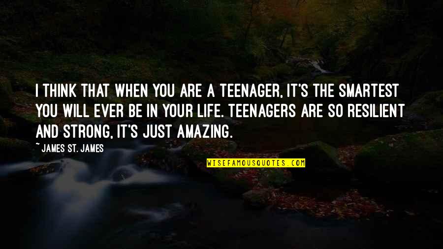 You Will Be Strong Quotes By James St. James: I think that when you are a teenager, You Will Be Strong Quotes By James St. James: I think that when you are a teenager,