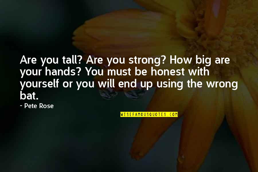 You Will Be Strong Quotes By Pete Rose: Are you tall? Are you strong? How big You Will Be Strong Quotes By Pete Rose: Are you tall? Are you strong? How big