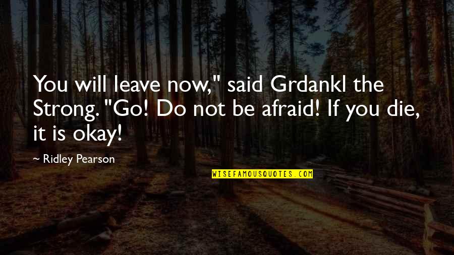 You Will Be Strong Quotes By Ridley Pearson: You will leave now," said Grdankl the Strong. You Will Be Strong Quotes By Ridley Pearson: You will leave now," said Grdankl the Strong.