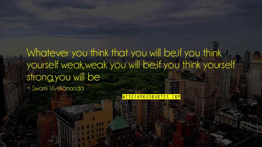 You Will Be Strong Quotes By Swami Vivekananda: Whatever you think that you will be.if you You Will Be Strong Quotes By Swami Vivekananda: Whatever you think that you will be.if you