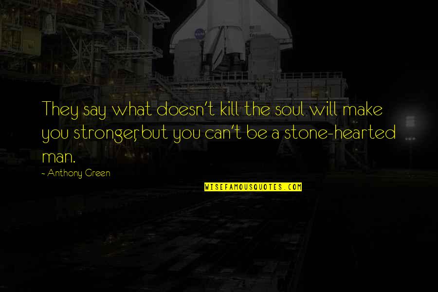 You Will Be Stronger Quotes By Anthony Green: They say what doesn't kill the soul will You Will Be Stronger Quotes By Anthony Green: They say what doesn't kill the soul will