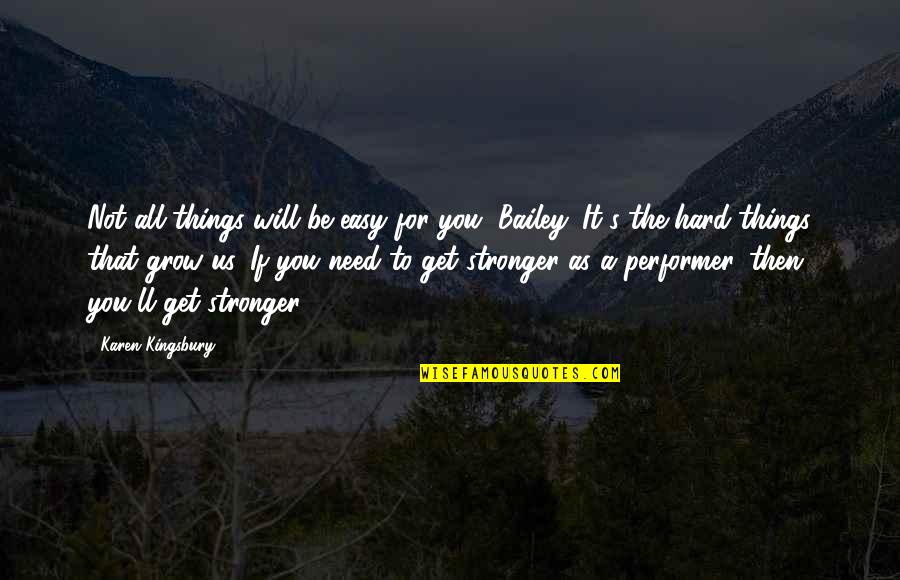 You Will Be Stronger Quotes By Karen Kingsbury: Not all things will be easy for you, You Will Be Stronger Quotes By Karen Kingsbury: Not all things will be easy for you,