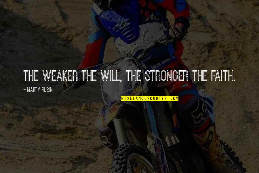 You Will Be Stronger Quotes By Marty Rubin: The weaker the will, the stronger the faith. You Will Be Stronger Quotes By Marty Rubin: The weaker the will, the stronger the faith.