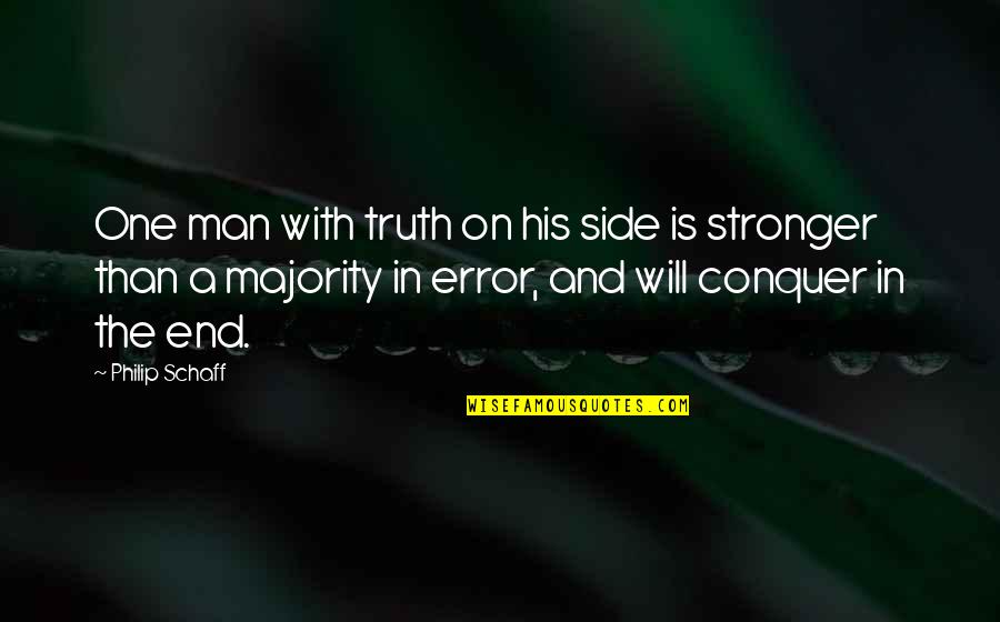 You Will Be Stronger Quotes By Philip Schaff: One man with truth on his side is You Will Be Stronger Quotes By Philip Schaff: One man with truth on his side is
