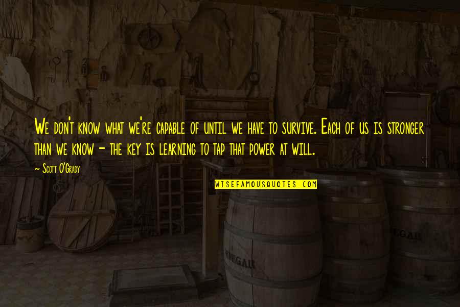 You Will Be Stronger Quotes By Scott O'Grady: We don't know what we're capable of until You Will Be Stronger Quotes By Scott O'Grady: We don't know what we're capable of until