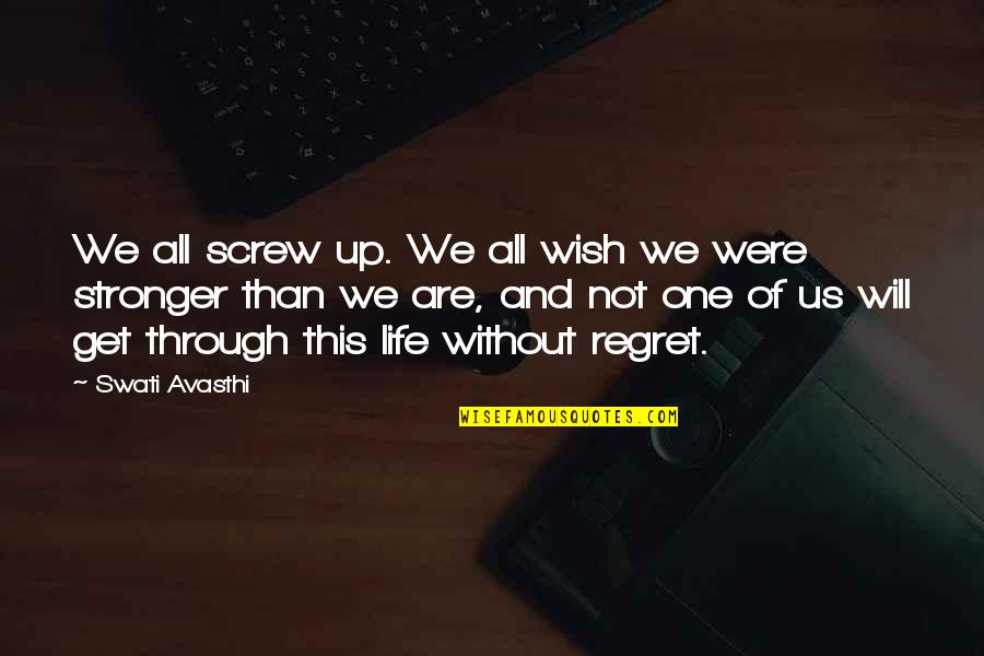 You Will Be Stronger Quotes By Swati Avasthi: We all screw up. We all wish we You Will Be Stronger Quotes By Swati Avasthi: We all screw up. We all wish we