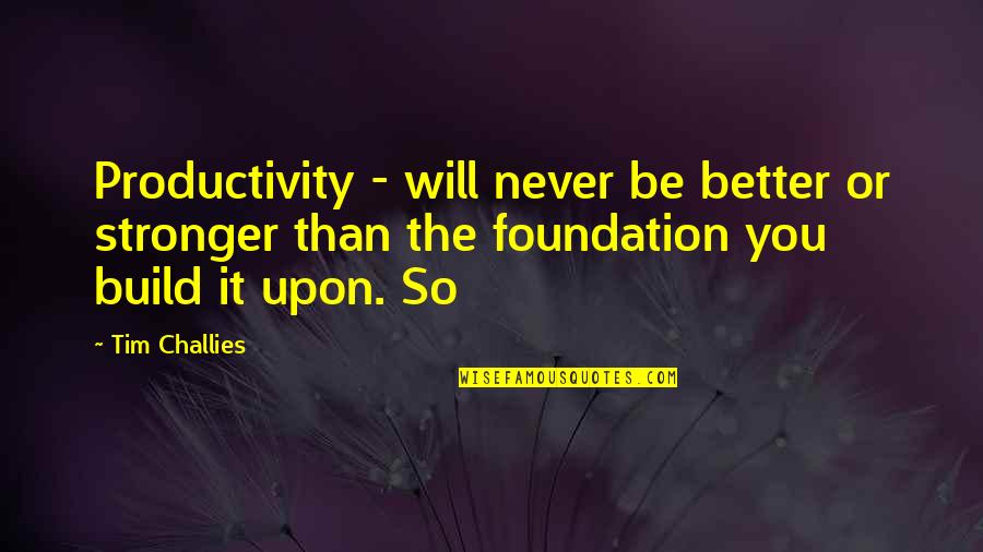 You Will Be Stronger Quotes By Tim Challies: Productivity - will never be better or stronger You Will Be Stronger Quotes By Tim Challies: Productivity - will never be better or stronger