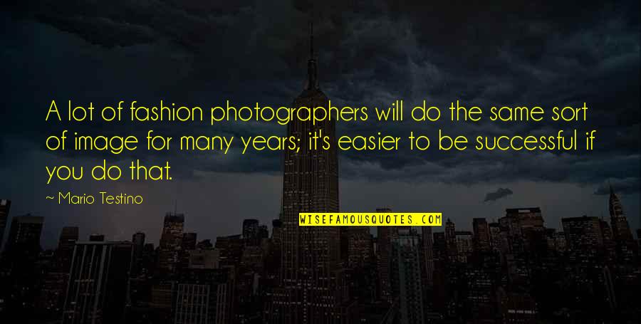 You Will Be Successful Quotes By Mario Testino: A lot of fashion photographers will do the