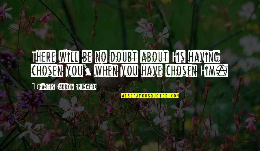 You Will Be There Quotes By Charles Haddon Spurgeon: There will be no doubt about His having