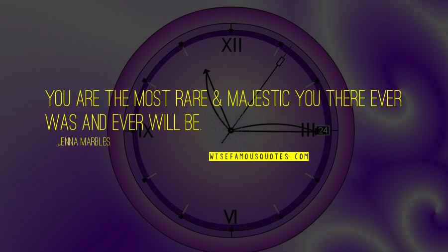 You Will Be There Quotes By Jenna Marbles: You are the most rare & majestic you