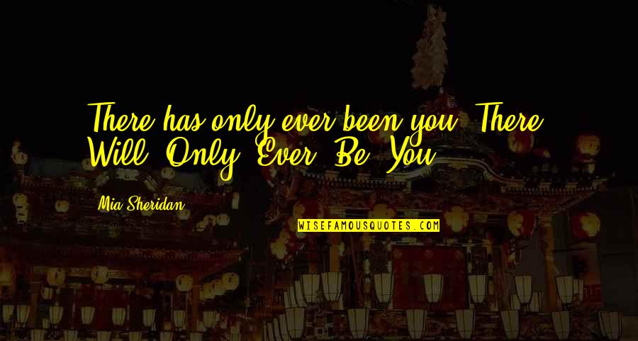 You Will Be There Quotes By Mia Sheridan: There has only ever been you. There. Will.