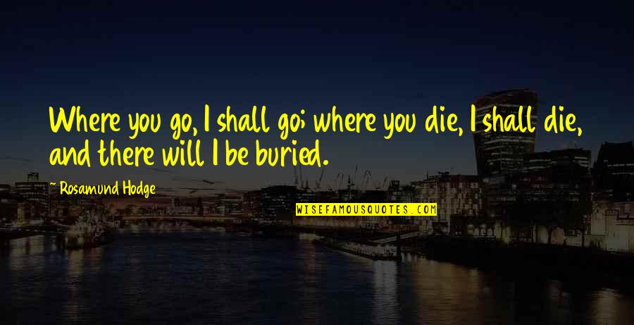 You Will Be There Quotes By Rosamund Hodge: Where you go, I shall go; where you