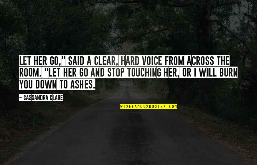 You Will Burn Quotes By Cassandra Clare: Let her go," said a clear, hard voice
