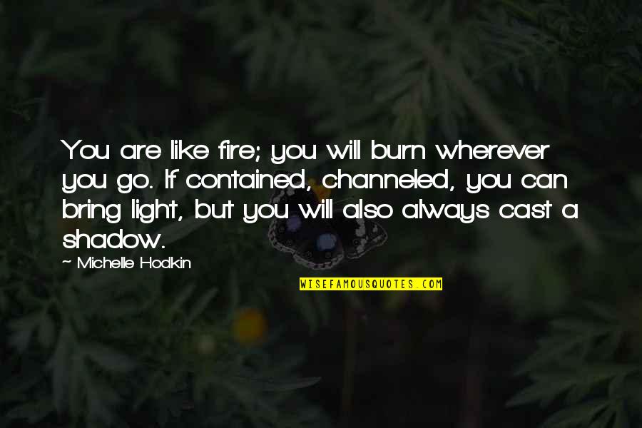 You Will Burn Quotes By Michelle Hodkin: You are like fire; you will burn wherever