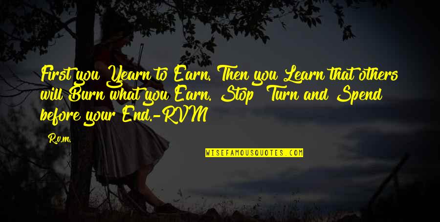 You Will Burn Quotes By R.v.m.: First you Yearn to Earn. Then you Learn