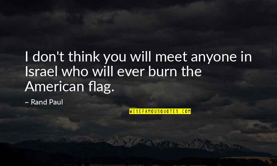 You Will Burn Quotes By Rand Paul: I don't think you will meet anyone in