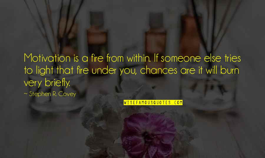 You Will Burn Quotes By Stephen R. Covey: Motivation is a fire from within. If someone