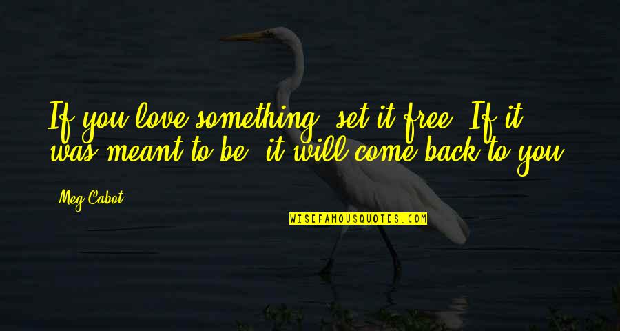 You Will Come Back Quotes By Meg Cabot: If you love something, set it free. If