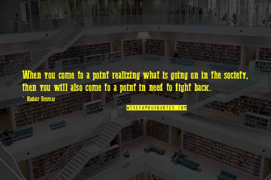 You Will Come Back Quotes By Nadair Desmar: When you come to a point realizing what