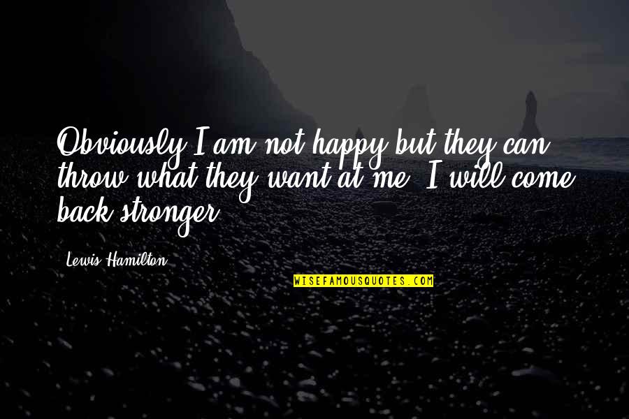 You Will Come Back To Me Quotes By Lewis Hamilton: Obviously I am not happy but they can