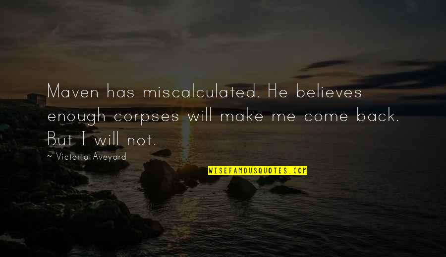 You Will Come Back To Me Quotes By Victoria Aveyard: Maven has miscalculated. He believes enough corpses will