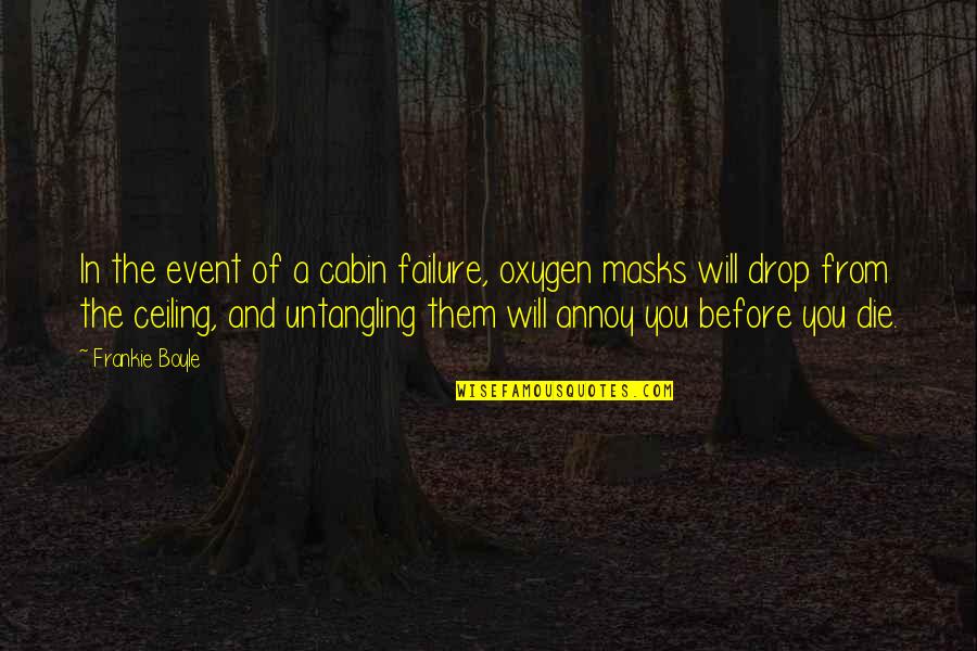 You Will Die Quotes By Frankie Boyle: In the event of a cabin failure, oxygen
