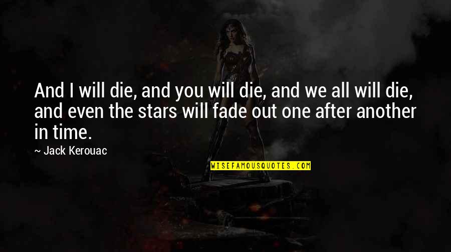 You Will Die Quotes By Jack Kerouac: And I will die, and you will die,