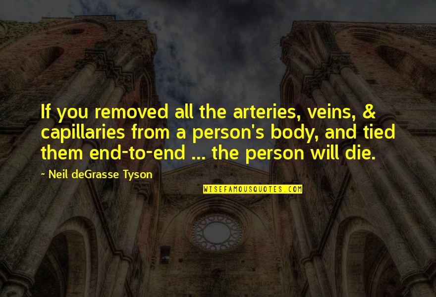 You Will Die Quotes By Neil DeGrasse Tyson: If you removed all the arteries, veins, &